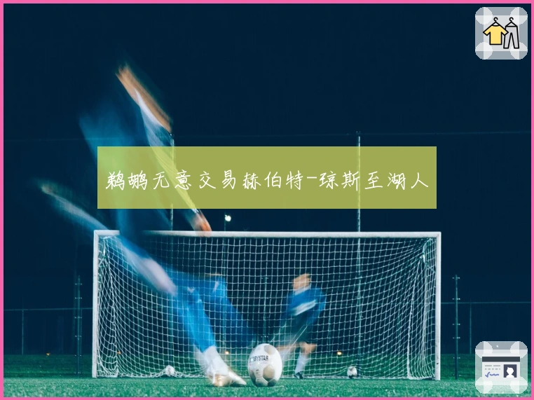 鹈鹕无意交易赫伯特-琼斯至湖人