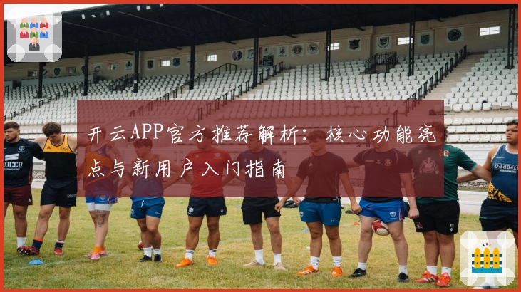 开云APP官方推荐解析：核心功能亮点与新用户入门指南