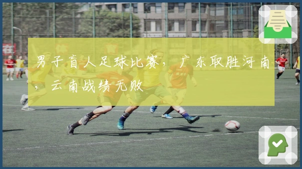 男子盲人足球比赛，广东取胜河南，云南战绩无败