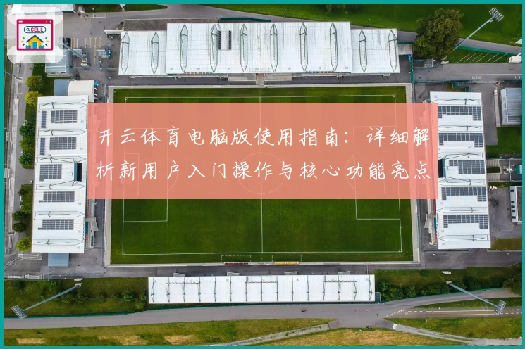 开云体育电脑版使用指南：详细解析新用户入门操作与核心功能亮点