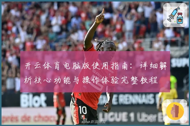 开云体育电脑版使用指南：详细解析核心功能与操作体验完整教程